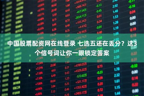 中国股票配资网在线登录 七选五还在丢分？这3个信号词让你一眼锁定答案